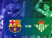 Prediksi Barcelona vs Real Betis: Jadwal, Jam Tayang, Susunan Pemain dan Skor Akhir